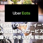 Uber Eats（ウーバーイーツ）とは？どんな仕組みのサービス？登録方法や使い方を解説！