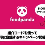 【2021年6月】5,000円のキャッシュバックがもらえるfoodpanda（フードパンダ）の紹介コードをご紹介！お得なキャンペーン開催中！