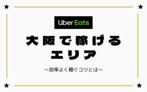 【時給UP】Uber Eats（ウーバーイーツ）大阪で稼げるエリアは？効率よく稼ぐコツを徹底解説